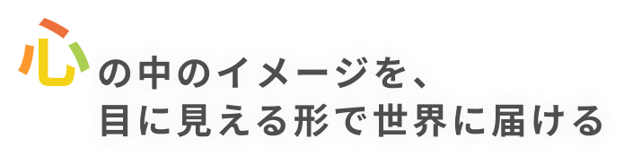 心の中のイメージを目に見える形で世界に届ける